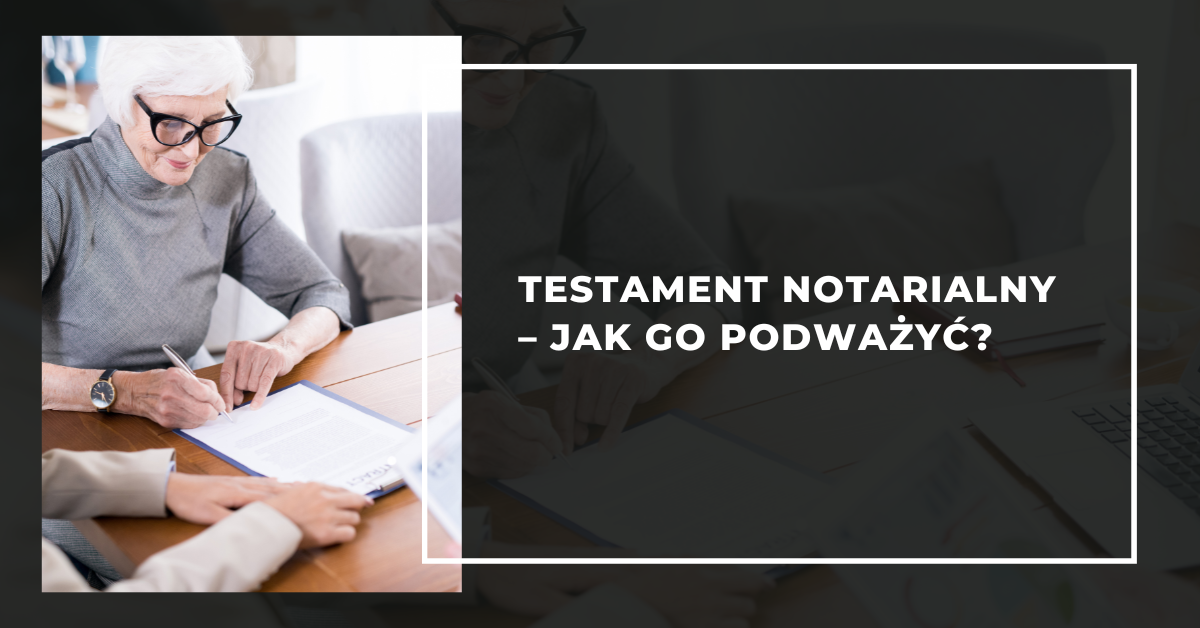 Testament Notarialny Jak Go Podważyć Adwokat Michał Podgórski 3873